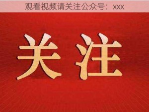 观看视频请关注公众号：xxx