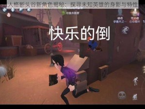 第五人格断头谷新角色揭秘：探寻未知英雄的身影与特性解析