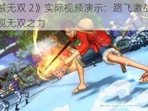 《海贼无双 2》实际视频演示：路飞激战强敌，展现无双之力