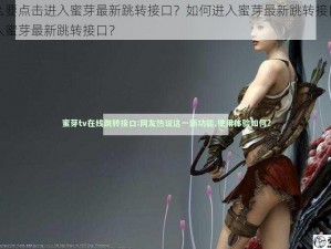 为什么要点击进入蜜芽最新跳转接口？如何进入蜜芽最新跳转接口？怎样进入蜜芽最新跳转接口？