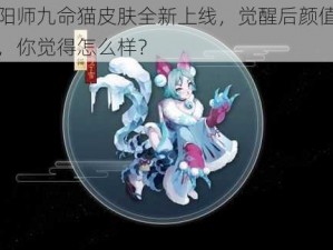 阴阳师九命猫皮肤全新上线，觉醒后颜值爆表，你觉得怎么样？