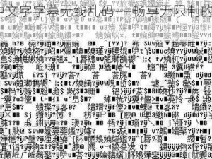 2019 中文字字幕无线乱码——畅享无限制的视频体验