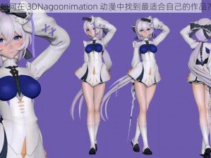 如何在 3DNagoonimation 动漫中找到最适合自己的作品？