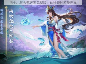 两个小孩去甄姬家完整版：体验奇妙游戏世界