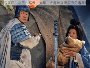 孔明借东风后，小乔、赵云、刘备、大乔谁来接应而免遭周瑜陷害？