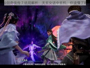 仙剑奇侠传 7 结局解析：天玄女话中玄机，你读懂了吗