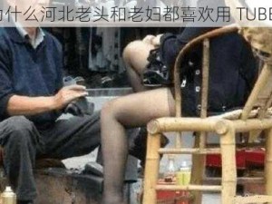 为什么河北老头和老妇都喜欢用 TUBE？