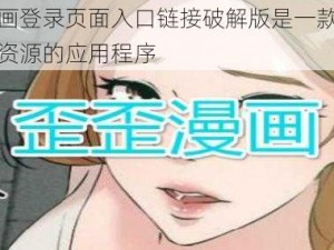 歪歪漫画登录页面入口链接破解版是一款提供成人漫画资源的应用程序