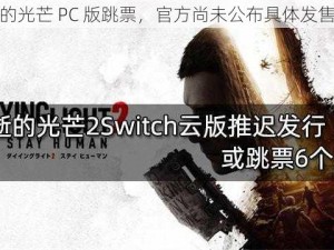 消逝的光芒 PC 版跳票，官方尚未公布具体发售日期