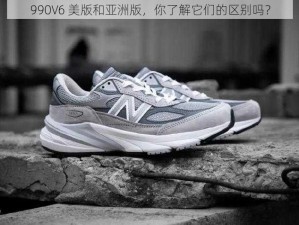 990V6 美版和亚洲版，你了解它们的区别吗？