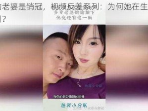 当你的老婆是销冠，视频反差系列：为何她在生活中如此不同？