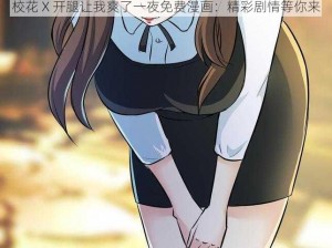 校花 X 开腿让我爽了一夜免费漫画：精彩剧情等你来