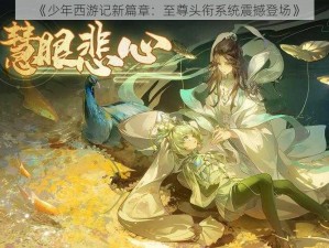 《少年西游记新篇章：至尊头衔系统震撼登场》