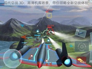 现代空战 3D：高清机库场景，带你领略全新空战体验