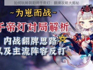 如何玩转阴阳师千帝灯：翻牌攻略大揭秘