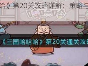 《三国哈哈哈》第20关攻略详解：策略与技巧助你轻松通关