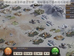 三国志战略版山道渡桥建造攻略：揭秘最佳位置布局与战略优势分析