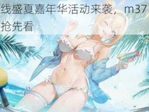 少女前线盛夏嘉年华活动来袭，m37 泳装立绘预览抢先看