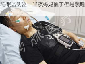 智能睡眠监测器，半夜妈妈醒了但是装睡它都知道