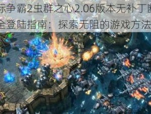 星际争霸2虫群之心2.06版本无补丁断网安全登陆指南：探索无阻的游戏方法