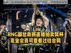 全民超神：决战巅峰MK 战队 VS MVP 战队，谁将捧起冠军奖杯？