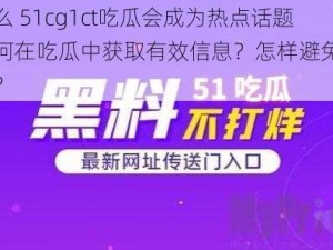 为什么 51cg1ct吃瓜会成为热点话题？如何在吃瓜中获取有效信息？怎样避免吃瓜陷阱？