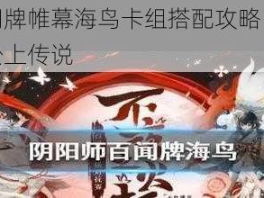 阴阳师百闻牌帷幕海鸟卡组搭配攻略：掌握这些技巧，轻松上传说