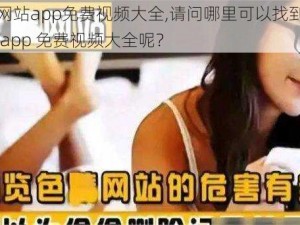 黄金网站app免费视频大全,请问哪里可以找到黄金网站 app 免费视频大全呢？