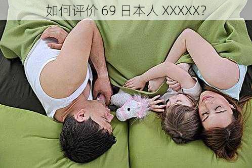 如何评价 69 日本人 XXXXX？