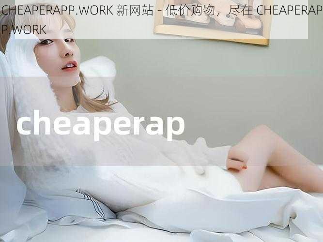 CHEAPERAPP.WORK 新网站 - 低价购物，尽在 CHEAPERAPP.WORK