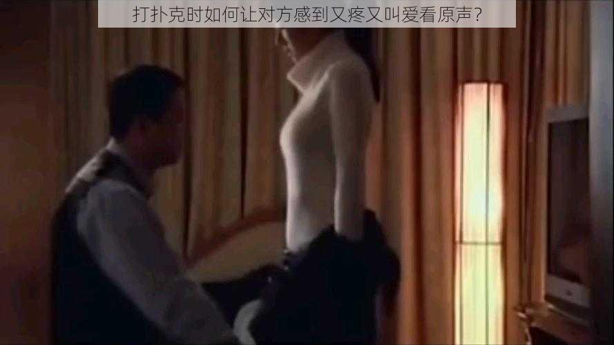 打扑克时如何让对方感到又疼又叫爱看原声？