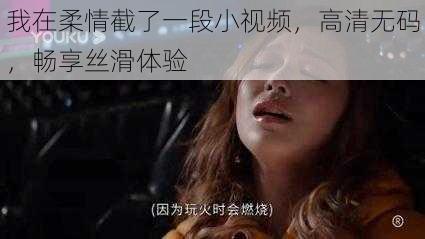 我在柔情截了一段小视频,高清无码,畅享丝滑体验