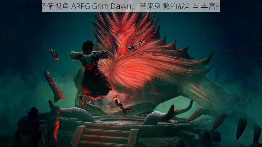 克苏鲁风格俯视角 ARPG Grim Dawn,带来刺激的战斗与丰富的探索体验