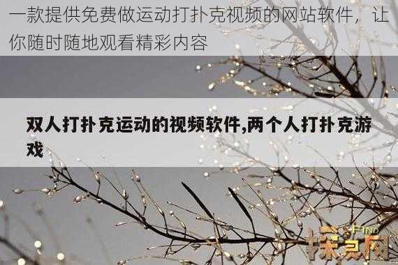 一款提供免费做运动打扑克视频的网站软件，让你随时随地观看精彩内容