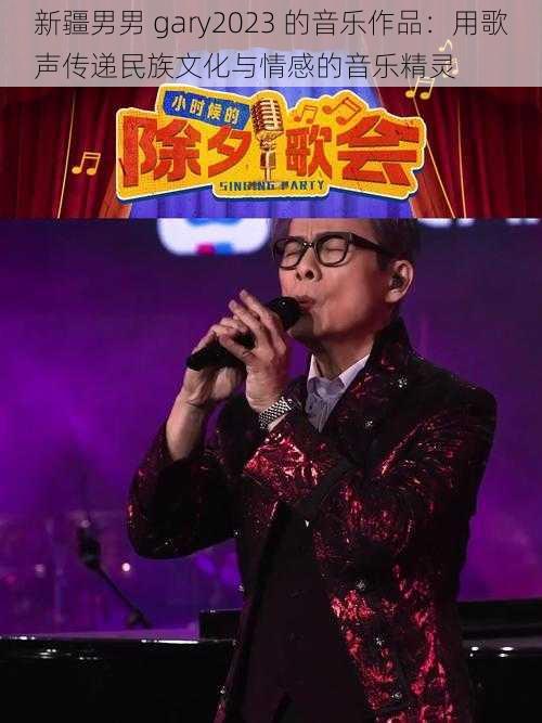 新疆男男 gary2023 的音乐作品：用歌声传递民族文化与情感的音乐精灵