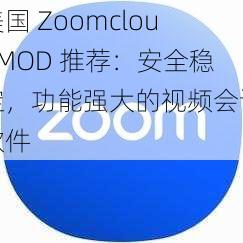 美国 ZoomcloudMOD 推荐：安全稳定，功能强大的视频会议软件