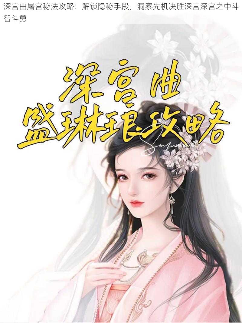 深宫曲屠宫秘法攻略：解锁隐秘手段，洞察先机决胜深宫深宫之中斗智斗勇