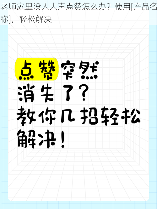 老师家里没人大声点赞怎么办？使用[产品名称]，轻松解决