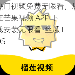 热门视频免费无限看，尽在芒果视频 APP 下载安装无限看-丝瓜 IOS