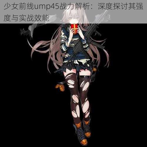 少女前线ump45战力解析：深度探讨其强度与实战效能