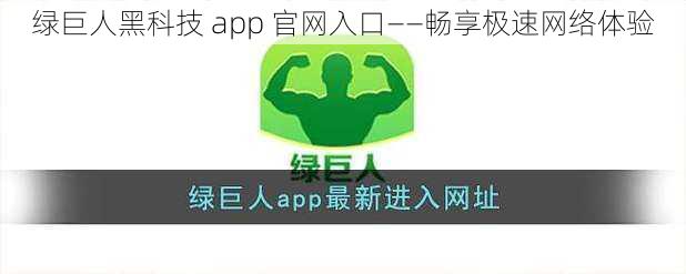 绿巨人黑科技 app 官网入口——畅享极速网络体验