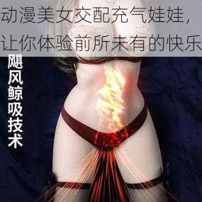 动漫美女交配充气娃娃，让你体验前所未有的快乐