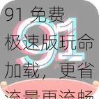 91 免费极速版玩命加载，更省流量更流畅