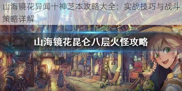 山海镜花异闻十神芝本攻略大全：实战技巧与战斗策略详解