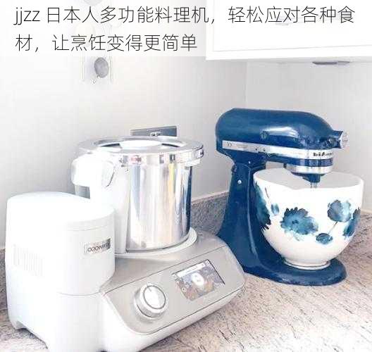 jjzz 日本人多功能料理机，轻松应对各种食材，让烹饪变得更简单