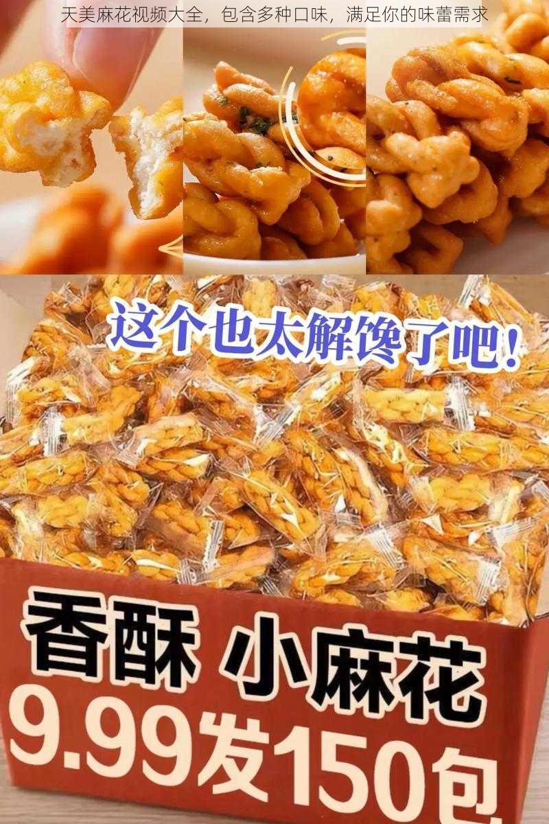 天美麻花视频大全，包含多种口味，满足你的味蕾需求