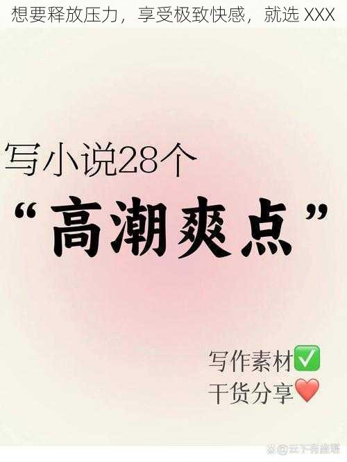 想要释放压力，享受极致快感，就选 XXX