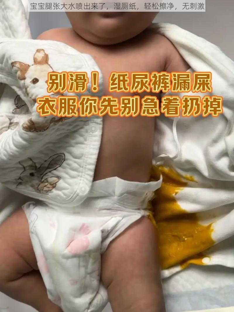 宝宝腿张大水喷出来了，湿厕纸，轻松擦净，无刺激