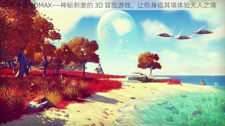 无人区 3DMAX——神秘刺激的 3D 冒险游戏，让你身临其境体验无人之境