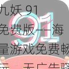 九妖 91 免费版——海量游戏免费畅玩，无广告骚扰